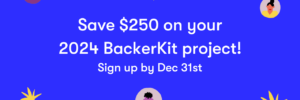 Save $250 on your 2024 BackerKit project! Sign up by Dec 31st