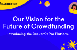 "Our Vision for the Future of Crowdfunding: Introducing the BackerKit Pro Platform" title featuring BackerKit logo in upper left hand corner, illustrations of a creator and stars.