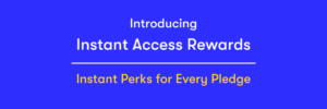 Instant Access Rewards: Instant Perks for Every Pledge